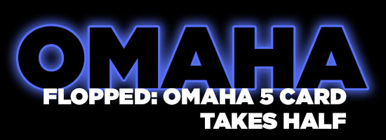 Omaha Flopped: 5 Card Takes Half